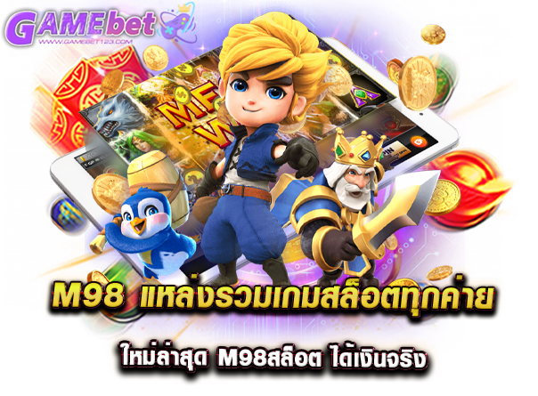 m98 แหล่งรวมเกมสล็อตทุกค่าย ใหม่ล่าสุด m98สล็อต ได้เงินจริง