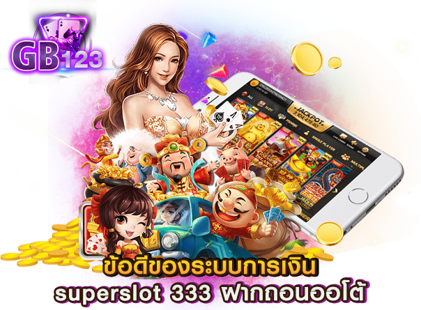 ข้อดีของระบบการเงิน superslot 333 ฝากถอนออโต้