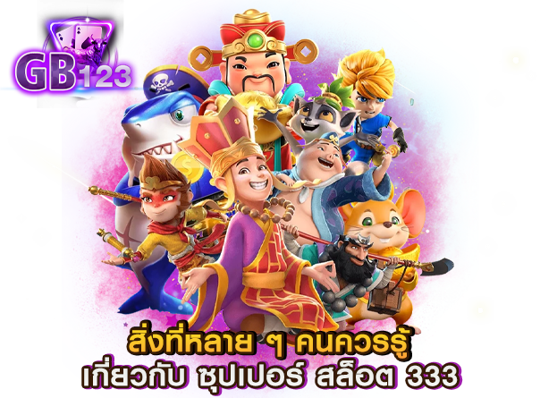 สิ่งที่หลาย ๆ คนควรรู้ เกี่ยวกับ ซุปเปอร์ สล็อต 333