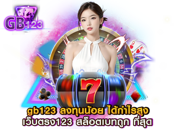 gb123 ลงทุนน้อย ได้กำไรสูง เว็บตรง123 สล็อตเบทถูก ที่สุด